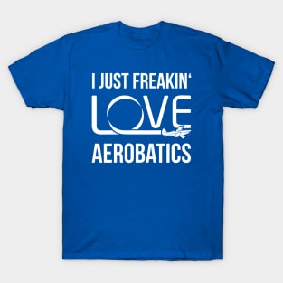 Aerobatics Pilot Shirt I Just Freakin' Love Aerobatics T-Shirt